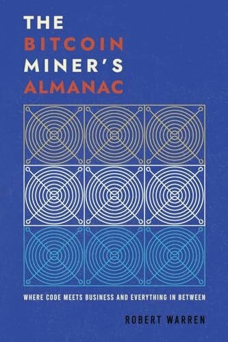 Warren, Robert The Bitcoin Miner's Almanac: Where Code Meets Business and Everything in Between