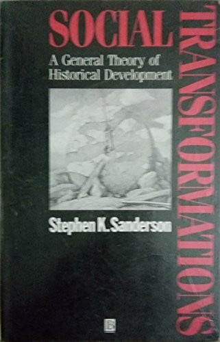 Sanderson, Stephen K. Social Transformations: A General Theory of Historical Development