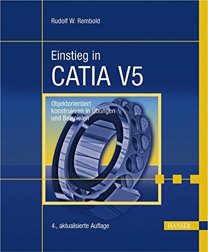 Rembold, Rudolf W. Einstieg in CATIA V5: Objektorientiert konstruieren in Übungen und Beispielen