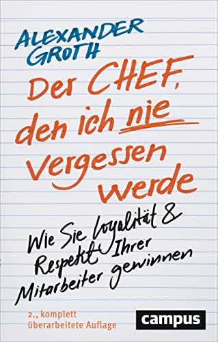Groth, Alexander Der Chef, den ich nie vergessen werde: Wie Sie Loyalität und Respekt Ihrer Mitarbeiter gewinnen