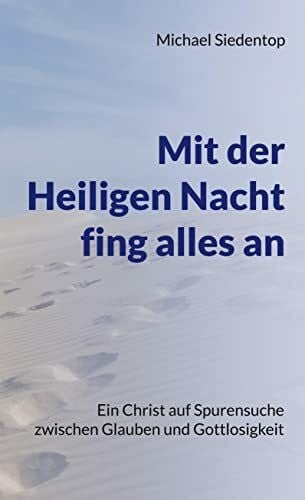 Siedentop, Michael Mit der Heiligen Nacht fing alles an: Ein Christ auf Spurensuche zwischen Glauben und Gottlosigkeit
