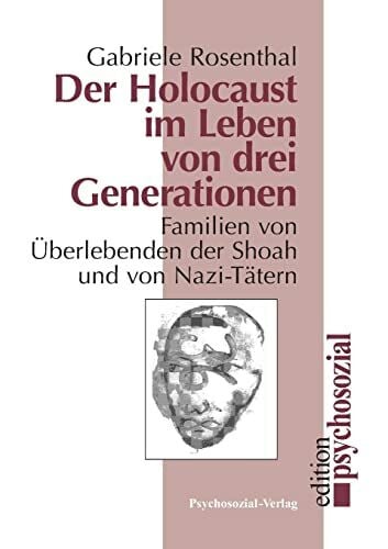 Gabriele Rosenthal (Hrsg.) Der Holocaust im Leben von drei Generationen: Familien von Überlebenden der Shoah und von Nazi-Tätern (psychosozial)