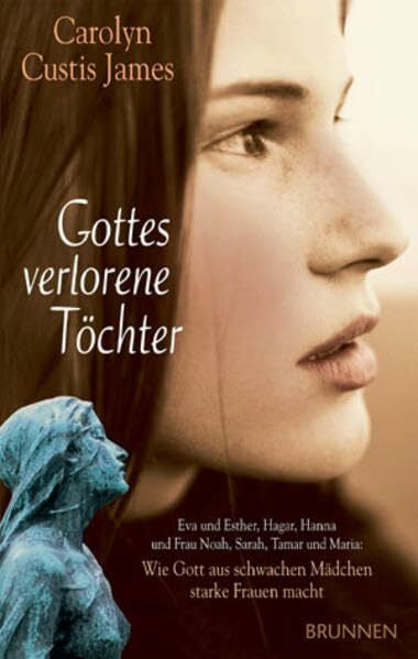 James, Carolyn C Gottes verlorene Töchter: Eva und Esther, Hagar, Hanna und Frau Noah, Sarah, Tamar und Maria: Wie Gott aus schwachen Mädchen starke Frauen macht