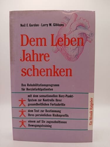 Gibbons, Larry W Dem Leben Jahre schenken: Das Rehabilitationsprogramm für Herzinfarktpatienten