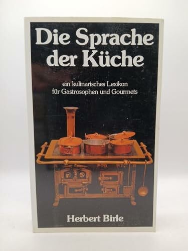 Birle, Herbert Die Sprache der Küche. Ein kulinarisches Lexikon für Gastrosophen und Gourmets