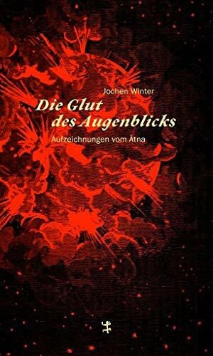 Winter, Jochen Die Glut des Augenblicks: Aufzeichnungen vom Ätna