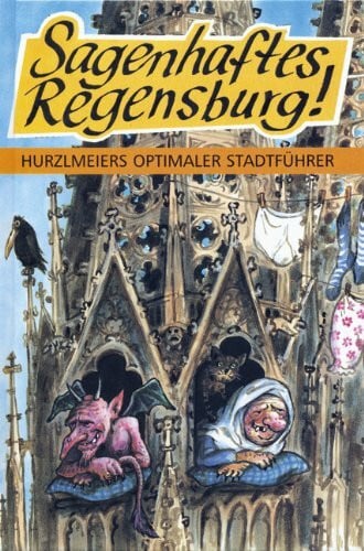 Hurzlmeier, Rudi Sagenhaftes Regensburg! Hurzlmeiers optimaler Stadtführer