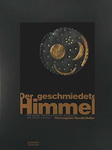 Meller, Harald Der geschmiedete Himmel: Die weite Welt im Herzen Europas vor 3600 Jahren