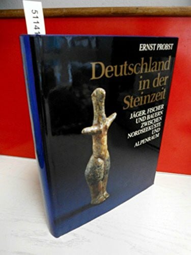 Probst, Ernst Deutschland in der Steinzeit: Jäger, Fischer und Bauern zwischen Nordseeküste und Alpenraum
