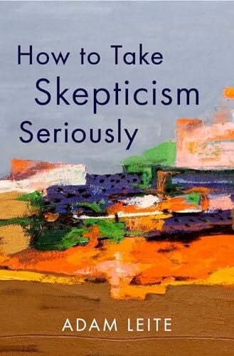 Leite, Adam How to Take Skepticism Seriously
