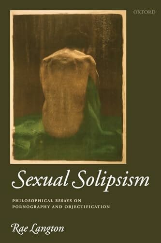 Langton, Rae Sexual Solipsism: Philosophical Essays on Pornography and Objectification