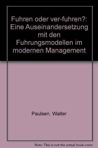 Paulsen, Walter Führen oder ver-führen?: Eine kritische Auseinandersetzung mit den Führungsmodellen im modernen Management