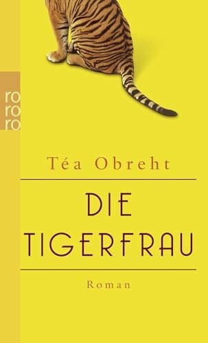 Obreht, Téa Die Tigerfrau: Roman. Ausgezeichnet mit dem Orange Prize for Fiction 2011