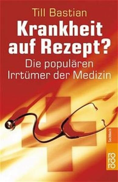 Bastian, Till Krankheit auf Rezept?: Die populären Irrtümer der Medizin