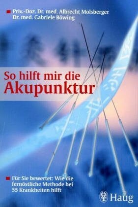 Molsberger, Albrecht Was leistet die Akupunktur?: Grundlagen und Formen der Akupunktur: Ausführliche Anwendungsbeispiele. Empfehlungen der Weltgesundheitsorganisation (WHO) (Medizin & Gesundheit)