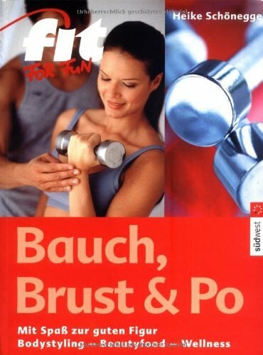 Bauch, Brust & Po: Mit Spass zur guten Figur. Bodystyling - Beautyfood - Wellness