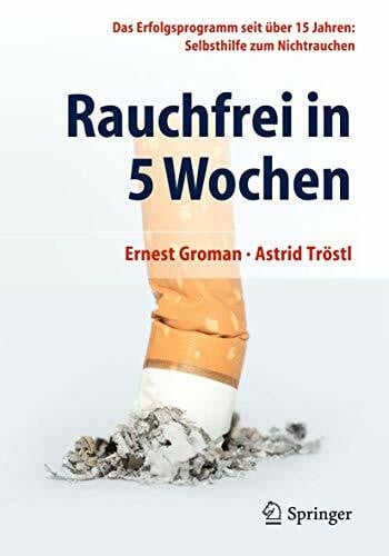 Tröstl, Astrid Rauchfrei in 5 Wochen: Das Erfolgsprogramm seit über 15 Jahren: Selbsthilfe zum Nichtrauchen