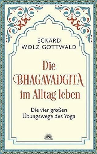 Wolz-Gottwald, Eckard Die Bhagavadgita im Alltag leben: Die vier großen Übungswege des Yoga