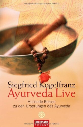 Kogelfranz, Siegfried Ayurveda Live: Heilende Reisen zu den Ursprüngen des Ayurveda