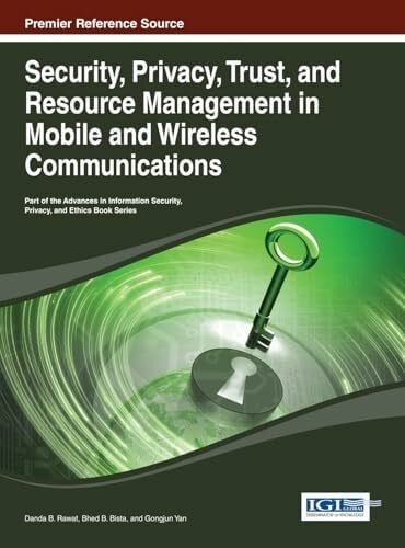 Bista, Bhed B. Security, Privacy, Trust, and Resource Management in Mobile and Wireless Communications: Premier Reference Source (Advances in Information Security, Privacy, and Ethics)