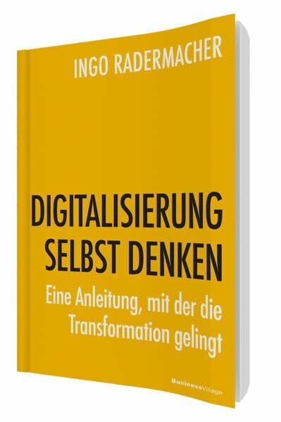 Radermacher, Ingo DIGITALISIERUNG SELBST DENKEN: Eine Anleitung, mit der die Transformation gelingt