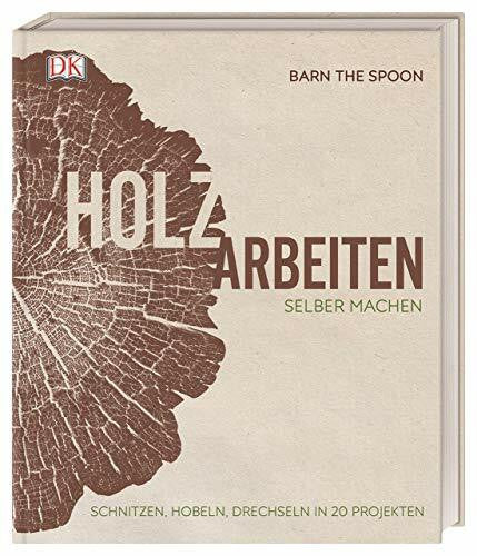 The Spoon, Barn Holzarbeiten selber machen: Schnitzen, Hobeln, Drechseln in 20 Projekten