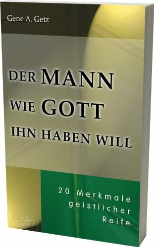 Getz, Gene A Der Mann wie Gott ihn haben will: 20 Merkmale geistlicher Reife