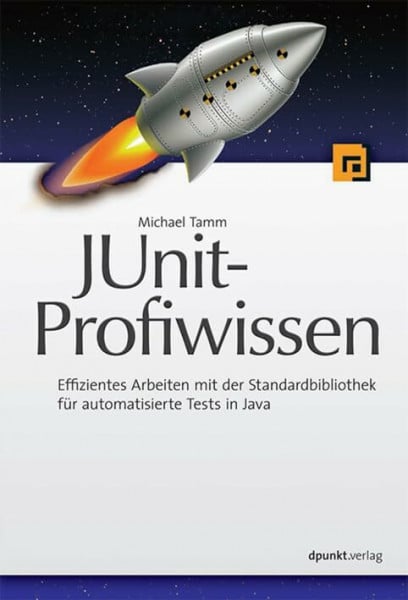 Tamm, Michael JUnit-Profiwissen: Effizientes Arbeiten mit der Standardbibliothek für automatische Tests in Java