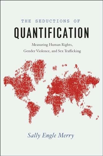 Merry, Sally Engle The Seductions of Quantification: Measuring Human Rights, Gender Violence, and Sex Trafficking (Chicago Series in Law and Society)