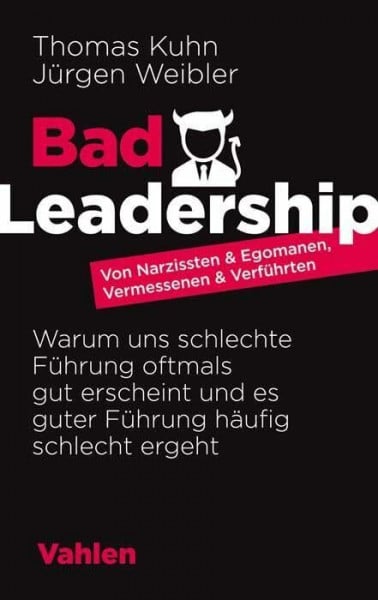 Weibler, Jürgen Bad Leadership: Von Narzissten & Egomanen, Vermessenen & Verführten: Warum uns schlechte Führung oftmals gut erscheint und es guter Führung häufig schlecht ergeht