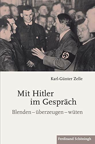 Zelle, Karl-Günter Mit Hitler im Gespräch: Blenden - überzeugen - wüten