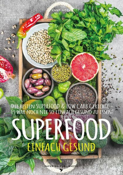 Anne Noel SUPERFOOD - EINFACH GESUND: Die besten SUPERFOOD & LOW CARB Gerichte - Es war noch nie so einfach gesund zu essen (PAPERISH Kochbuch)