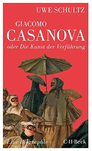 Schultz, Uwe Giacomo Casanova oder Die Kunst der Verführung: Eine Biographie (Beck Paperback)