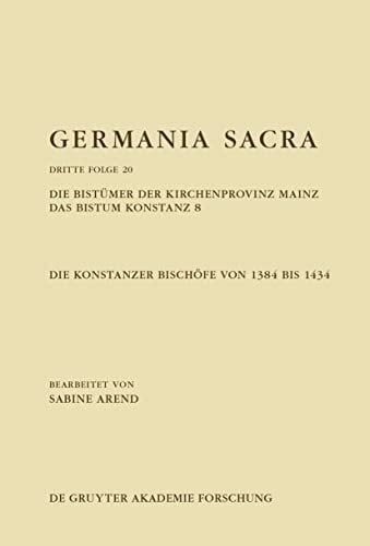Arend, Sabine Die Bistümer der Kirchenprovinz Mainz. Das Bistum Konstanz 8. Die Konstanzer Bischöfe von 1384 bis 1434: Das Bistum Konstanz 8. Die Konstanzer Bischöfe Von 1384 Bis 1434 (Band 20: Dritte Folge)