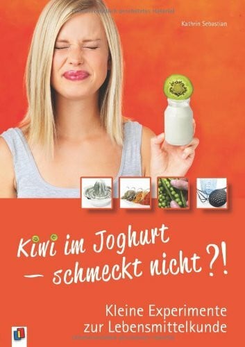 Sebastian, Kathrin Kiwi im Joghurt – schmeckt nicht?!: Kleine Experimente zur Lebensmittelkunde
