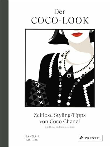 Rogers, Hannah Der Coco-Look: Zeitlose Styling-Tipps von Coco Chanel - Die eigene Garderobe geschickt aufwerten