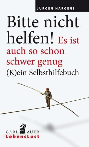 Hargens, Jürgen Bitte nicht helfen! Es ist auch so schon schwer genug: (K)ein Selbsthilfebuch