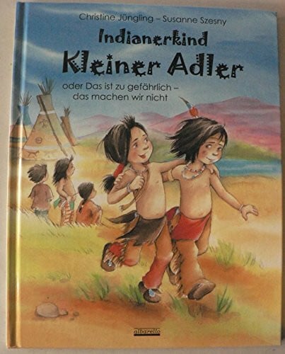 Szesny, Susanne Indianerkind Kleiner Adler: Oder Das ist zu gefährlich - das machen wir nicht. Buch mit indianischem Brustbeutel