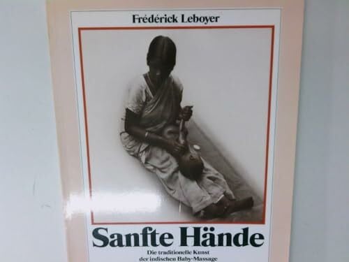 Frederick Leboyer Sanfte Hände. Die traditionelle Kunst der indischen Baby-Massage