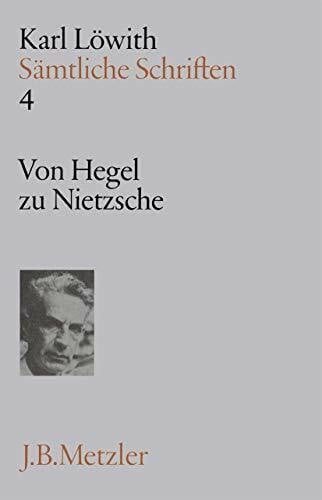 Löwith, Karl Sämtliche Schriften, 9 Bde., Bd.4, Von Hegel zu Nietzsche: Band 4: Von Hegel zu Nietzsche (Sämtliche Schriften, 4, Band 4)