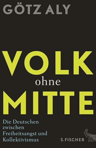 Aly, Götz Volk ohne Mitte: Die Deutschen zwischen Freiheitsangst und Kollektivismus