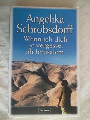 Schrobsdorff, Angelika Wenn ich dich je vergesse, oh Jerusalem