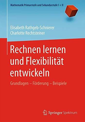 Rechtsteiner, Charlotte Rechnen lernen und Flexibilität entwickeln: Grundlagen – Förderung – Beispiele (Mathematik Primarstufe und Sekundarstufe I + II)