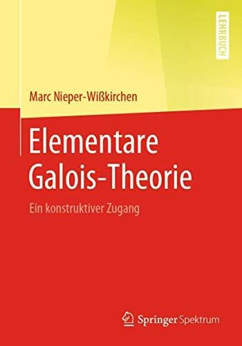 Nieper-Wißkirchen, Marc Elementare Galois-Theorie: Ein konstruktiver Zugang