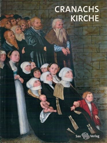 Evangelische Stadtkirchengemeinde Wittenberg Cranachs Kirche: Begleitbuch zur Landesausstellung Sachsen-Anhalt: Cranach der Jüngere 2015