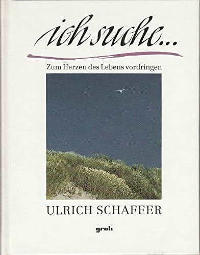 Ulrich Schaffer Ich suche...: Zum Herzen des Lebens vordringen