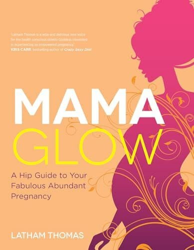 Thomas, Latham Mama Glow: A Hip Guide to Your Fabulous Abundant Pregnancy