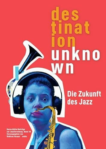 Knauer, Wolfram Darmstädter Beiträge zur Jazzforschung / Destination Unknown: Die Zukunft des Jazz