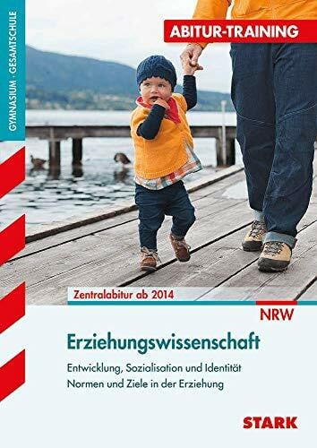 Storck, Christoph STARK Abitur-Training - Erziehungswissenschaft Nordrhein-Westfalen: Entwicklung, Sozialisation und Identität, Normen und Ziele in der Erziehung. Gymnasium, Gesamtschule. Zentralabitur ab 2014 NRW