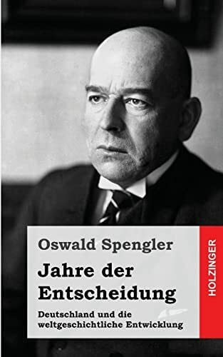 Spengler, Oswald Jahre der Entscheidung: Deutschland und die weltgeschichtliche Entwicklung